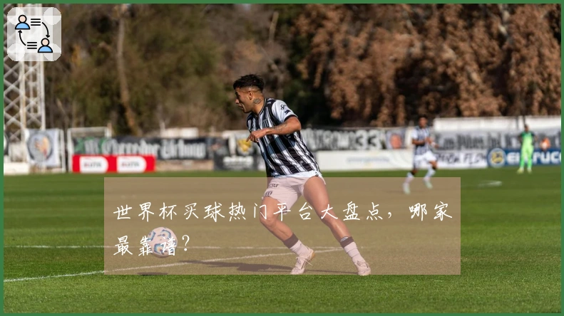 世界杯买球热门平台大盘点，哪家最靠谱？